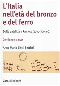L' Italia nell'età del bronzo e del ferro. Dalle palafitte a Romolo (2200-700 a. C.). Con CD-ROM - Anna M. Bietti Sestieri - copertina