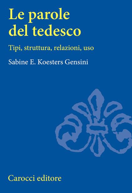 Le parole del tedesco. Tipi, struttura, relazioni, uso - Sabine E. Koesters Gensini - copertina