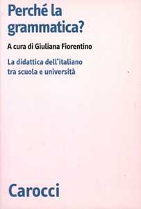 Image of Perché la grammatica? La didattica dell'italiano tra scuola e università