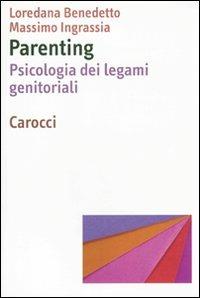 Parenting. Psicologia dei legami genitoriali - Loredana Benedetto,Massimo Ingrassia - copertina