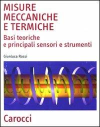 Misure meccaniche e termiche. Basi teoriche e principali sensori e strumenti  - Gianluca Rossi - Libro - Carocci - Scienza e tecnica | IBS