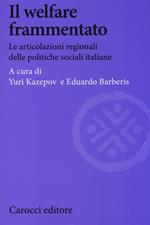 Il welfare frammentato. Le articolazioni regionali delle politiche sociali italiane