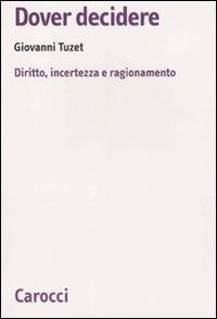 Dover decidere. Diritto, incertezza e ragionamento - Giovanni Tuzet - copertina