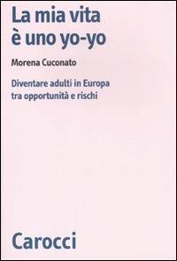 La mia vita è uno yo-yo. Diventare adulti in Europa tra opportunità e rischi - Morena Cuconato - copertina