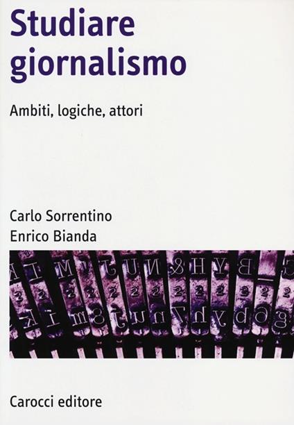 Studiare giornalismo. Ambiti, logiche, attori - Carlo Sorrentino,Enrico Bianda - copertina