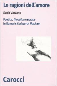 Le ragioni dell'amore. Poetica, filosofia e morale in Damaris Cudworth Masham -  Sonia Vazzano - copertina