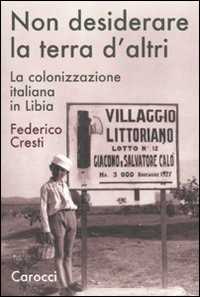 Libro Non desiderare la terra d'altri. La colonizzazione italiana in Libia  Federico Cresti