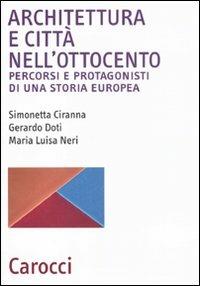 Architettura e città nell'Ottocento. Percorsi e protagonisti di una storia europea - Simonetta Ciranna,Gerardo Doti,M. Luisa Neri - copertina