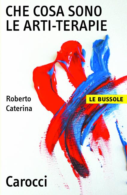 Che cosa sono le arti-terapie - Roberto Caterina - ebook