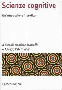 Scienze cognitive. Un'introduzione filosofica - Massimo Marraffa,Alfredo Paternoster - copertina