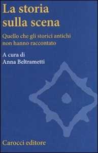 La storia sulla scena. Quello che gli storici antichi non hanno raccontato