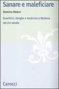 Image of Sanare e maleficiare. Guaritrici, streghe e medicina a Modena nel XVI secolo