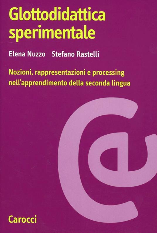 Glottodidattica sperimentale. Nozioni, rappresentazioni e processing nell'apprendimento della seconda lingua - Elena Nuzzo,Stefano Rastelli - copertina