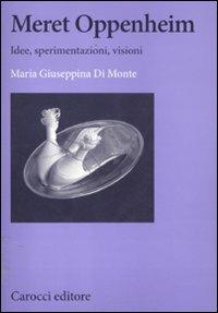 Meret Oppenheim. Idee, sperimentazioni, visioni -  Maria Giuseppina Di Monte - copertina