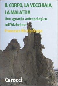 Il corpo, la vecchiaia, la malattia. Uno sguardo antropologico sull'Alzheimer -  Francesco N. Gaspa - copertina