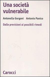Una società vulnerabile. Dalle previsioni ai possibili rimedi -  Antonella Gorgoni, Antonio Panico - copertina