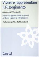 Vivere e rappresentare il Risorgimento. Storia di Angelica Palli Bartolomei, scrittrice e patriota dell'Ottocento
