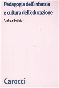 Pedagogia dell'infanzia e cultura dell'educazione -  Andrea Bobbio - copertina