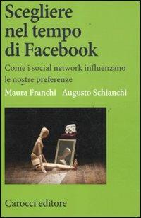 Scegliere nel tempo di Facebook. Come i social network influenzano le nostre preferenze -  Maura Franchi, Augusto Schianchi - copertina