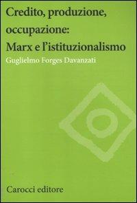 Credito, produzione, occupazione: Marx e l'istituzionalismo - Guglielmo Forges Davanzati - copertina