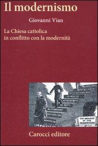 Il modernismo. La Chiesa cattolica in conflitto con la modernità - Giovanni Vian - copertina