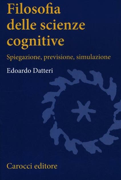 Filosofia delle scienze cognitive. Spiegazione, previsione, simulazione - Edoardo Datteri - copertina