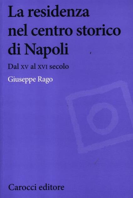 La residenza nel centro storico di Napoli. Dal XV al XVI secolo -  Giuseppe Rago - copertina