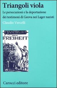 Triangoli viola. Le persecuzioni e la deportazione dei testimoni di Geova nei Lager nazisti - Claudio Vercelli - copertina