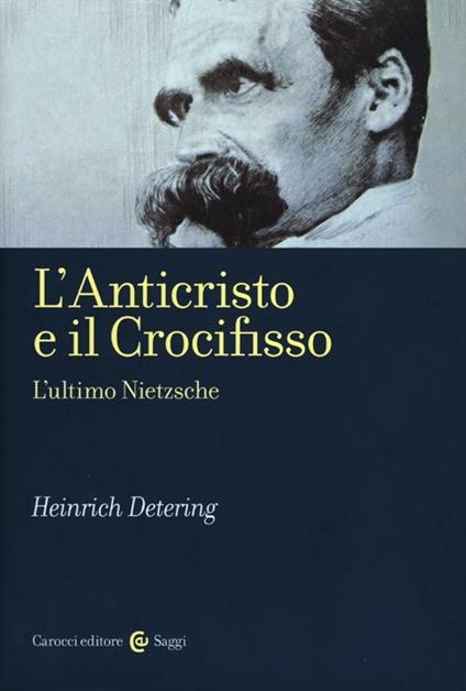 L'anticristo e il crocifisso. L'ultimo Nietzsche - Heinrich Detering - copertina