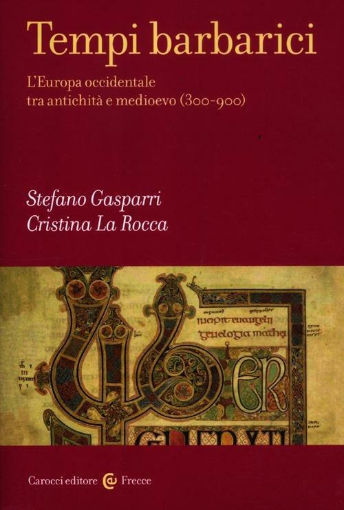Tempi barbarici. L'Europa occidentale tra antichità e Medioevo (300-900) - Stefano Gasparri,Cristina La Rocca - copertina