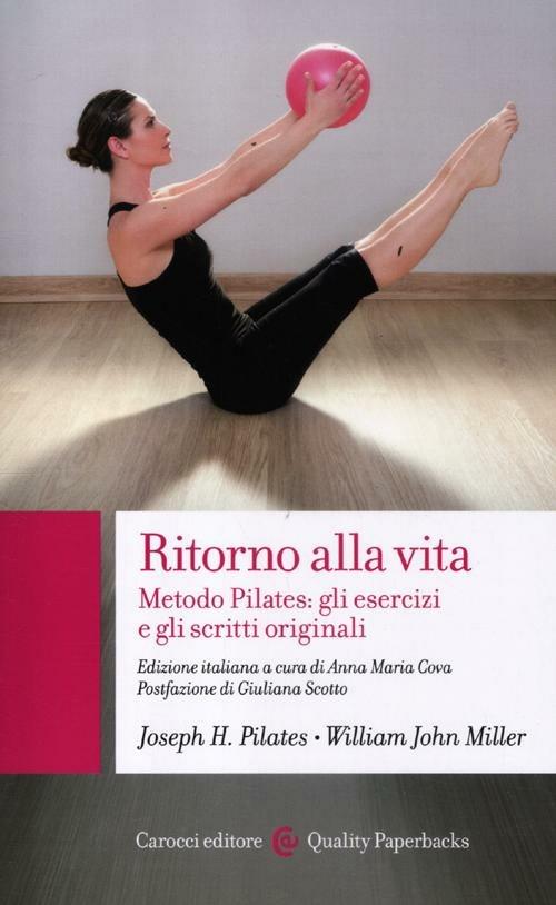 Ritorno alla vita. Metodo Pilates: gli esercizi e gli scritti originali -  Joseph H. Pilates - William John Miller - - Libro - Carocci - Quality  paperbacks | IBS