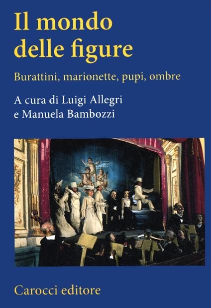 Il mondo delle figure. Burattini, marionette, pupi, ombre - copertina