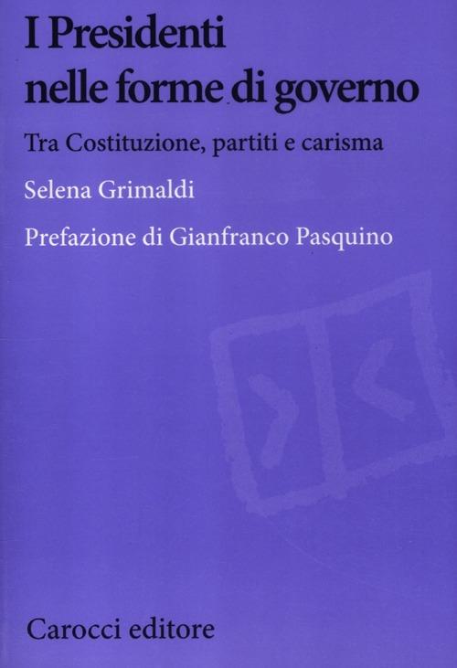 I presidenti nelle forme di governo. Tra Costituzione, partiti e carisma -  Selena Grimaldi - copertina