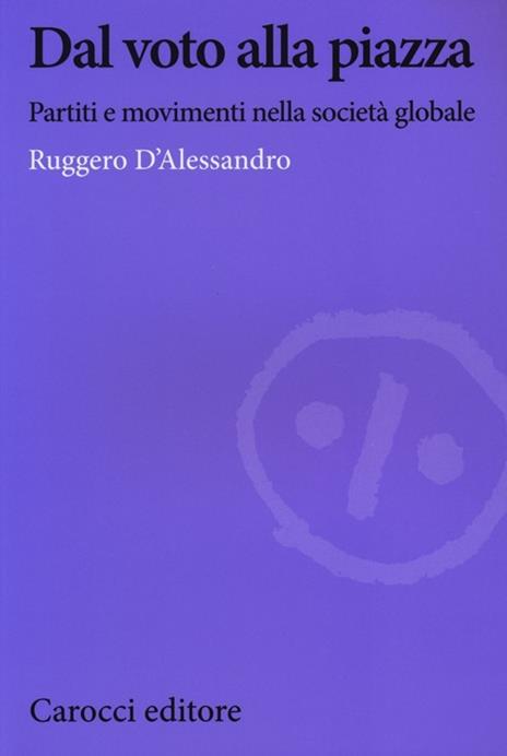 Dal voto alla piazza. Partiti e movimenti nella società globale -  Ruggero D'Alessandro - 2