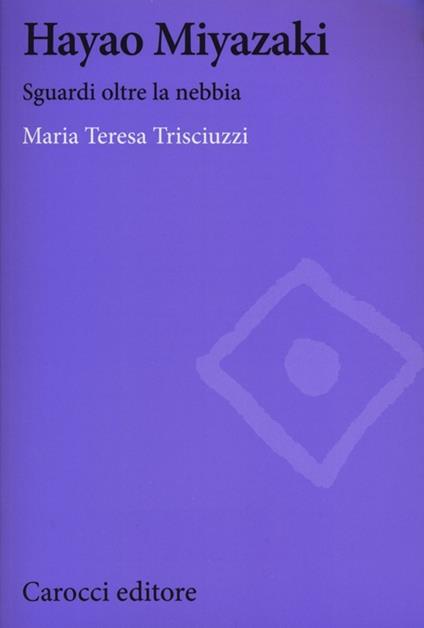 Hayao Miyazaki. Sguardi oltre la nebbia -  Maria Teresa Trisciuzzi - copertina