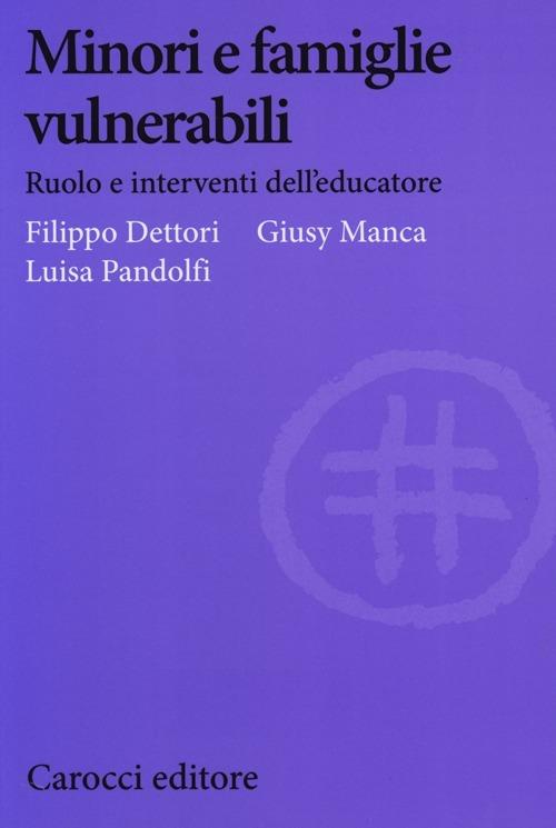 Minori e famiglie vulnerabili. Ruolo e interventi dell'educatore -  Filippo Dettori, Giusy Manca, Luisa Pandolfi - copertina