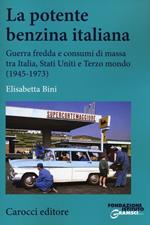 La potente benzina italiana. Guerra fredda e consumi di massa tra Italia, Stati Uniti e Terzo mondo (1945-1973)