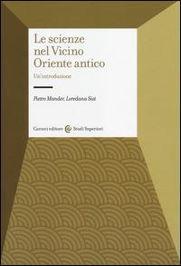 Le scienze nel Vicino Oriente antico. Un'introduzione - Pietro Mander,Loredana Sist - copertina