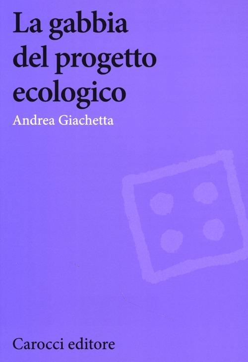 La gabbia del progetto ecologico - Andrea Giachetta - copertina