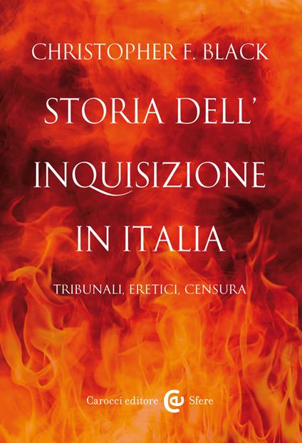 Storia dell'Inquisizione in Italia. Tribunali, eretici, censura - Christopher F. Black,Gian Luca D'Errico - ebook