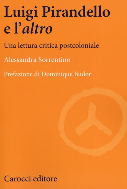 Luigi Pirandello e l'«altro». Una lettura critica postcoloniale -  Alessandra Sorrentino - copertina