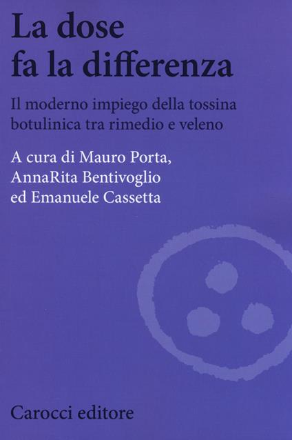 La dose fa la differenza. Il moderno impiego della tossina botulinica tra rimedio e veleno - Mauro Porta,Anna R. Bentivoglio,Emanuele Cassetta - copertina