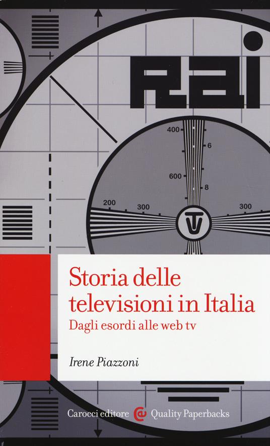 Storia delle televisioni in Italia. Dagli esordi alle web tv - Irene  Piazzoni - Libro - Carocci - Quality paperbacks | IBS