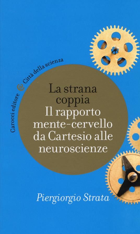 La strana coppia. Il rapporto mente-cervello da Cartesio alle neuroscienze -  Piergiorgio Strata - copertina