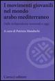 I movimenti giovanili nel mondo arabo mediterraneo. Dalle indipendenze nazionali a oggi -  Patrizia Manduchi - copertina