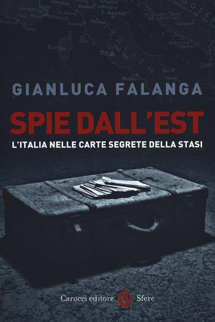 Spie dall'Est. L'Italia nelle carte segrete della Stasi - Gianluca Falanga - copertina