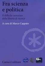 Fra scienza e politica. Il difficile cammino della libertà di ricerca