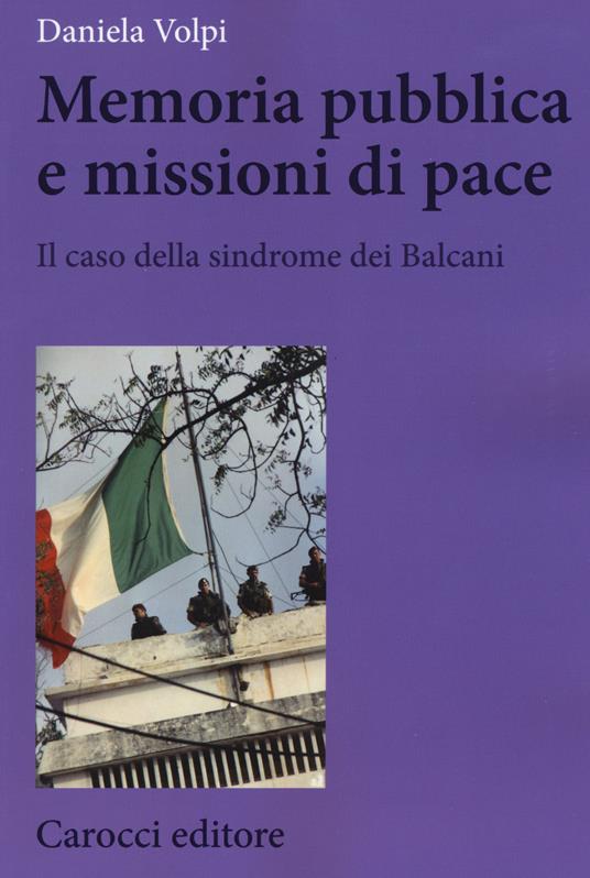 Memoria pubblica e missioni di pace. Il caso della sindrome dei Balcani -  Daniela Volpi - copertina