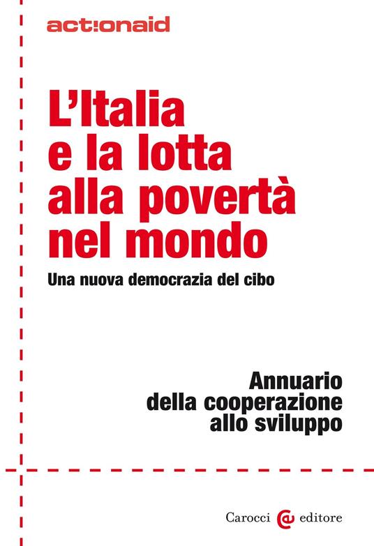 L' Italia e la lotta alla povertà nel mondo. Una nuova democrazia del cibo. Annuario della cooperazione allo sviluppo - ActionAid International Italia onlus - ebook