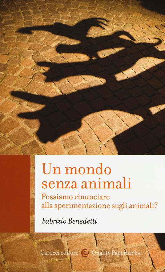 Un mondo senza animali. Possiamo rinunciare alla sperimentazione sugli animali? - Fabrizio Benedetti - copertina